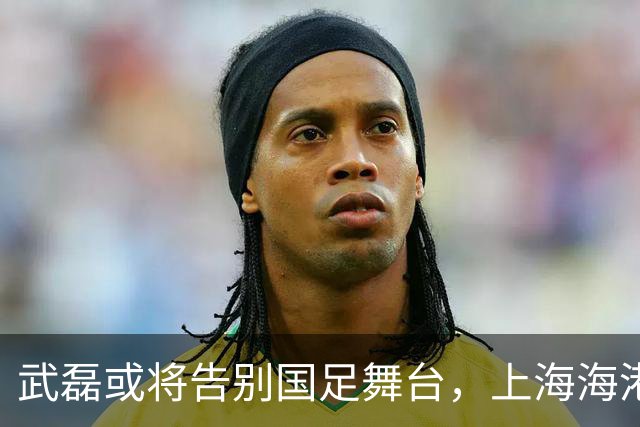 武磊或将告别国足舞台，上海海港锁定林良铭为未来锋线核心